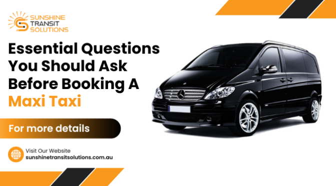 Essential Questions You Should Ask Before Booking A Maxi Taxi
