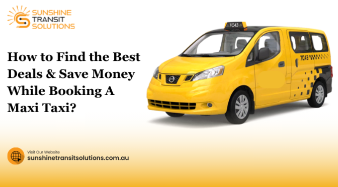 How to Find the Best Deals & Save Money While Booking A Maxi Taxi?