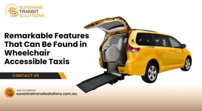 Remarkable Features That Can Be Found in Wheelchair Accessible Taxis